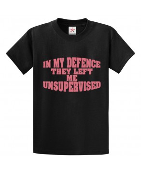In My Defence They Left Me Unsupervised Funny Classic Unisex Kids and Adults T-Shirt